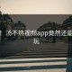 震惊！汤不热视频app竟然还能这样玩