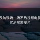 猝不及防现场！汤不热视频电脑用户实测效果曝光