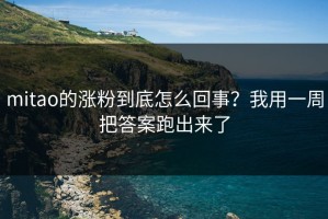 mitao的涨粉到底怎么回事？我用一周把答案跑出来了