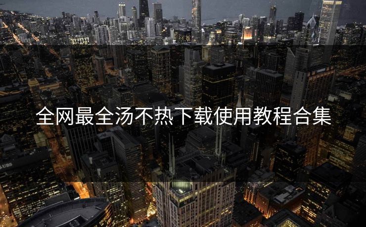 全网最全汤不热下载使用教程合集