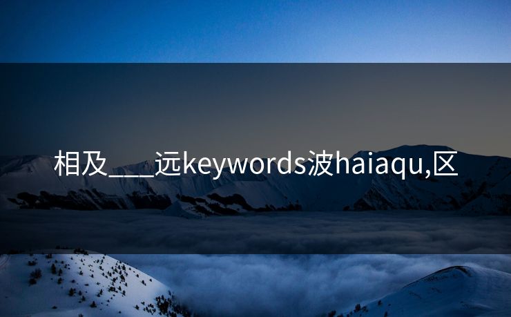 相及___远keywords波haiaqu,区